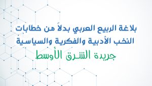 بلاغة الربيع العربي بدلاً من خطابات النخب الأدبية والفكرية والسياسية جريدة الشرق الأوسط